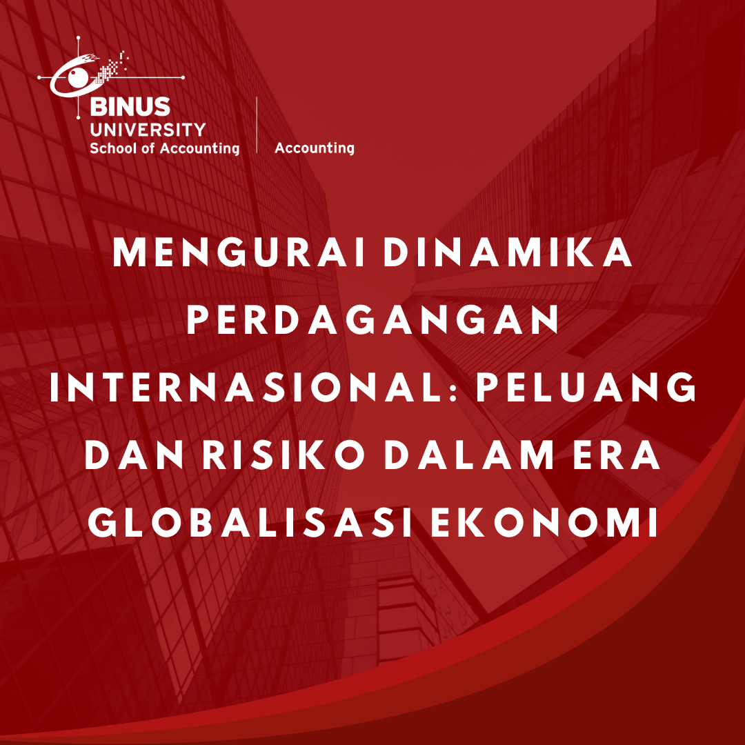 Mengurai Dinamika Perdagangan Internasional: Peluang dan Risiko dalam Era Globalisasi Ekonomi