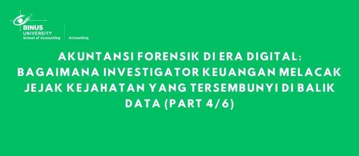 Akuntansi Forensik di Era Digital: Bagaimana Investigator Keuangan Melacak Jejak Kejahatan yang Tersembunyi di Balik Data (part 4/6)